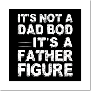 It'S Not A Dad Bod It'S A Father Figure Father'S Day Posters and Art